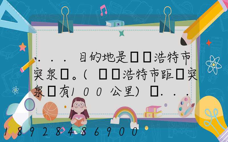 ...目的地是烏蘭浩特市突泉縣。(烏蘭浩特市距離突泉縣有100公里)剛...