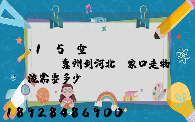 1.5P空調(diào)從廣東惠州到河北張家口走物流需要多少錢