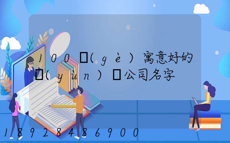 100個(gè)寓意好的運(yùn)輸公司名字