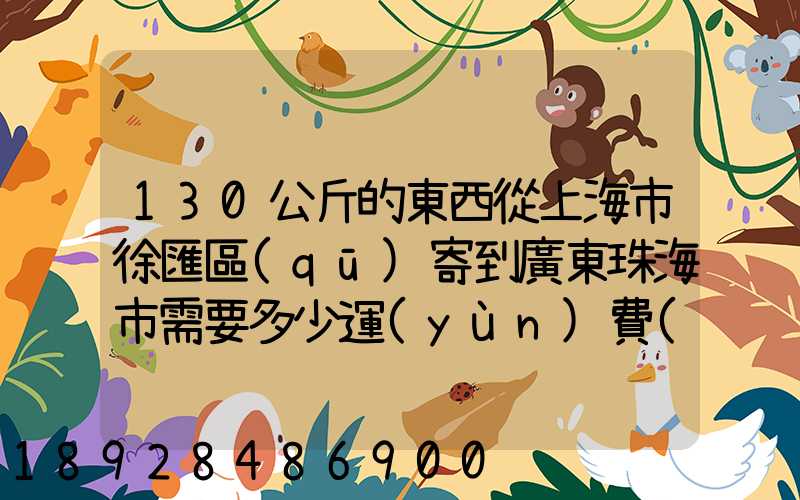 130公斤的東西從上海市徐匯區(qū)寄到廣東珠海市需要多少運(yùn)費(fèi)