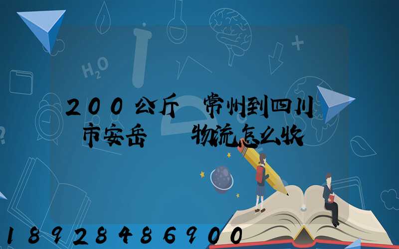 200公斤從常州到四川資陽市安岳縣發物流怎么收費