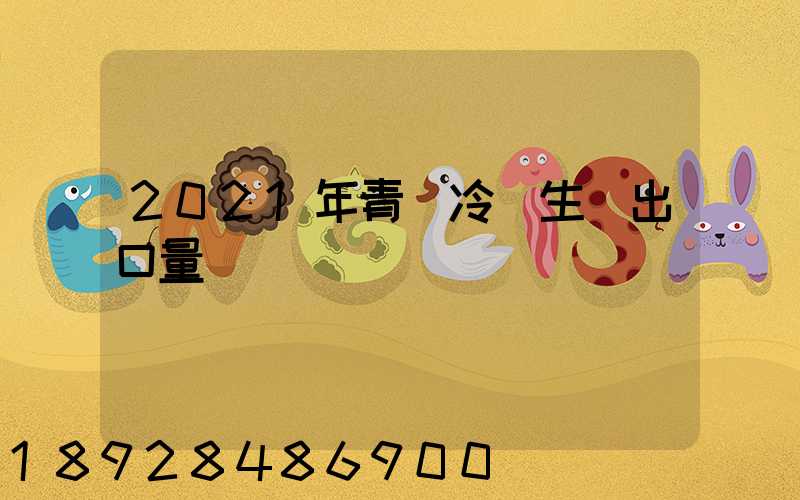 2021年青島冷凍生鮮出口量