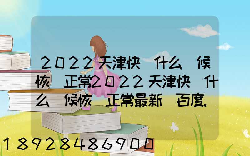 2022天津快遞什么時候恢復正常2022天津快遞什么時候恢復正常最新_百度...