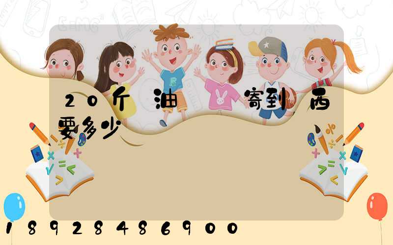 20斤豬油從廣東寄到廣西要多少運費