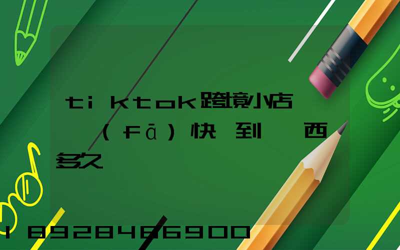 tiktok跨境小店東莞倉發(fā)快遞到馬來西亞多久