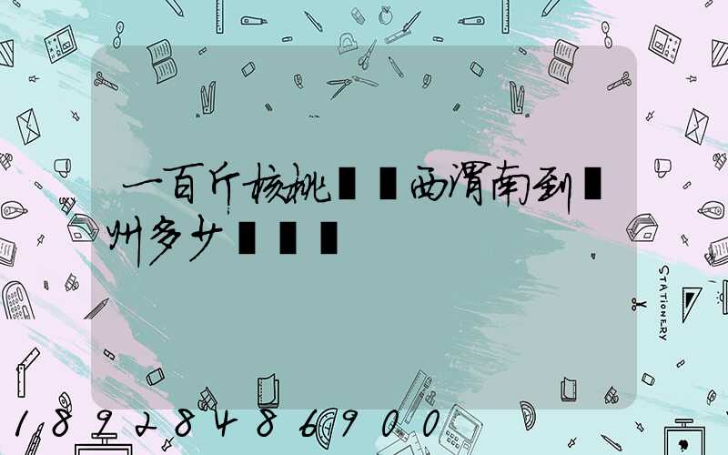 一百斤核桃從陜西渭南到蘇州多少錢郵費