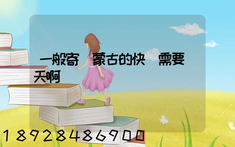 一般寄內蒙古的快運需要幾天啊