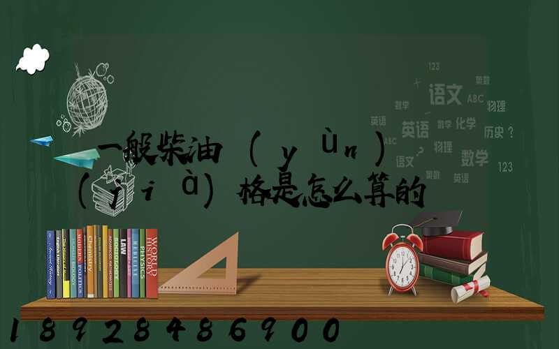 一般柴油運(yùn)輸價(jià)格是怎么算的
