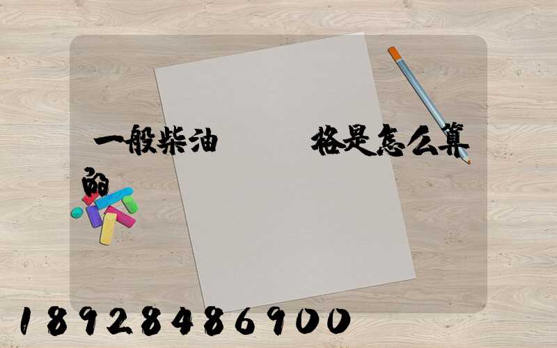 一般柴油運輸價格是怎么算的