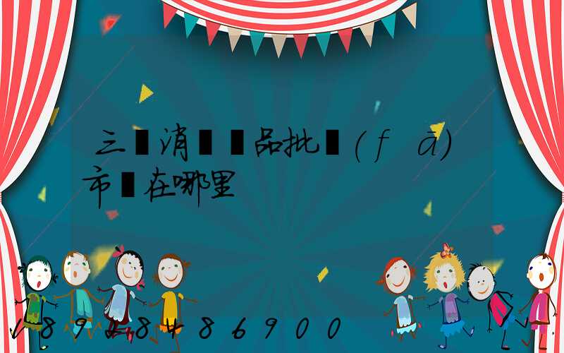 三亞消殺藥品批發(fā)市場在哪里