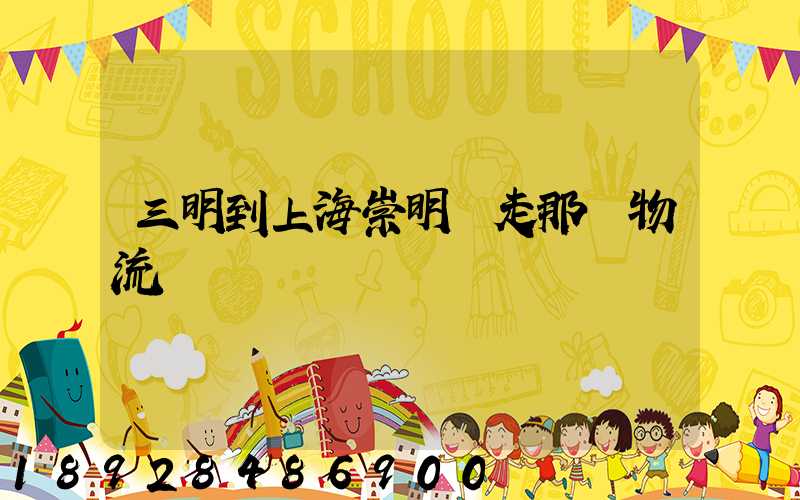 三明到上海崇明區走那個物流