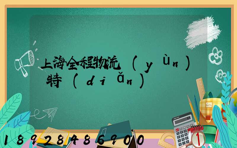 上海全程物流運(yùn)輸特點(diǎn)