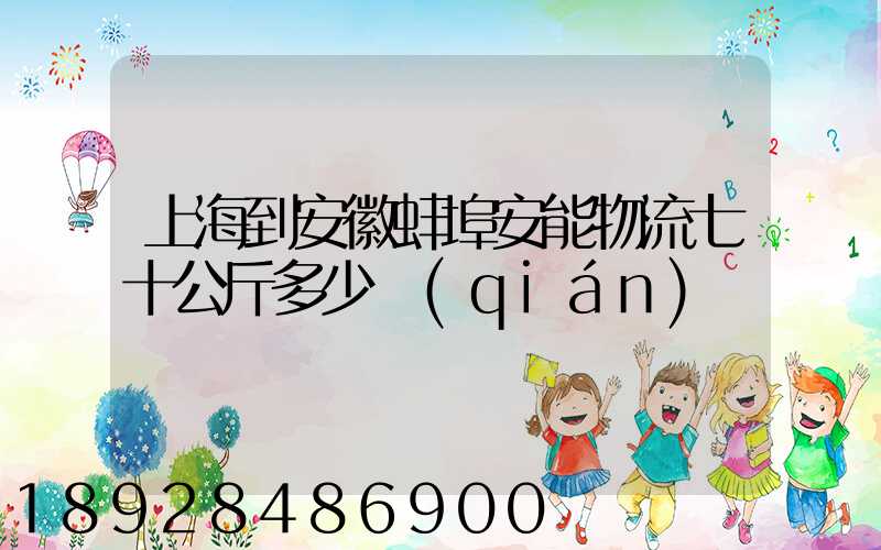 上海到安徽蚌埠安能物流七十公斤多少錢(qián)
