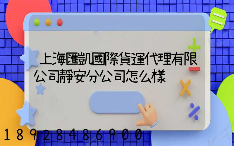 上海匯凱國際貨運代理有限公司靜安分公司怎么樣