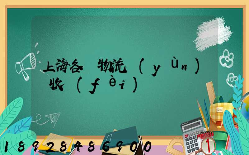 上海各種物流運(yùn)輸收費(fèi)