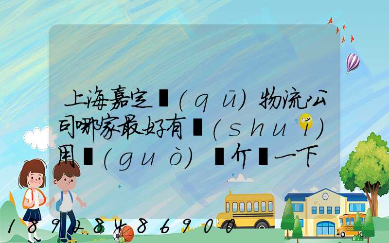 上海嘉定區(qū)物流公司哪家最好有誰(shuí)用過(guò)給介紹一下