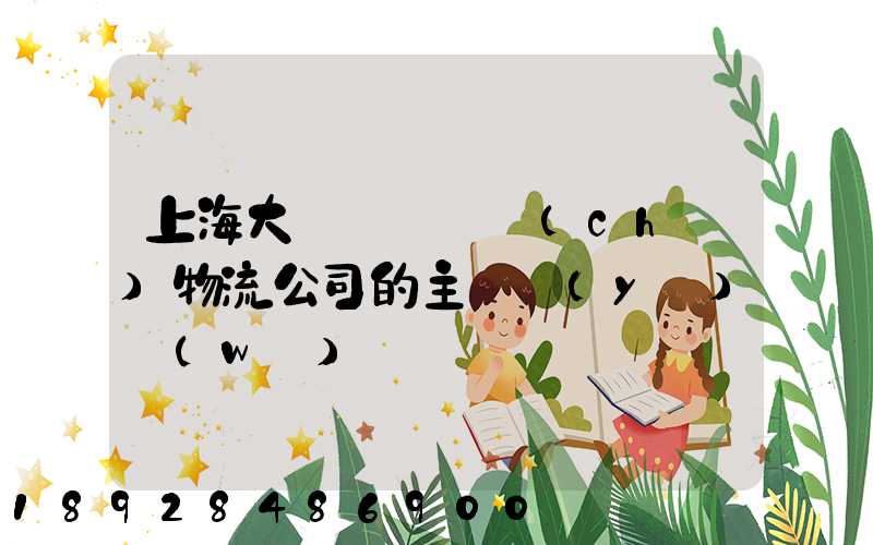 上海大眾國際倉儲(chǔ)物流公司的主營業(yè)務(wù)