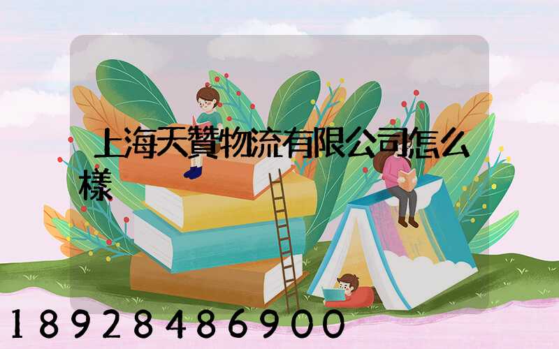 上海天贊物流有限公司怎么樣