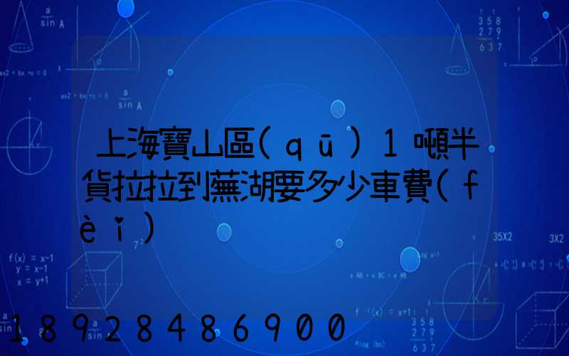 上海寶山區(qū)1噸半貨拉拉到蕪湖要多少車費(fèi)