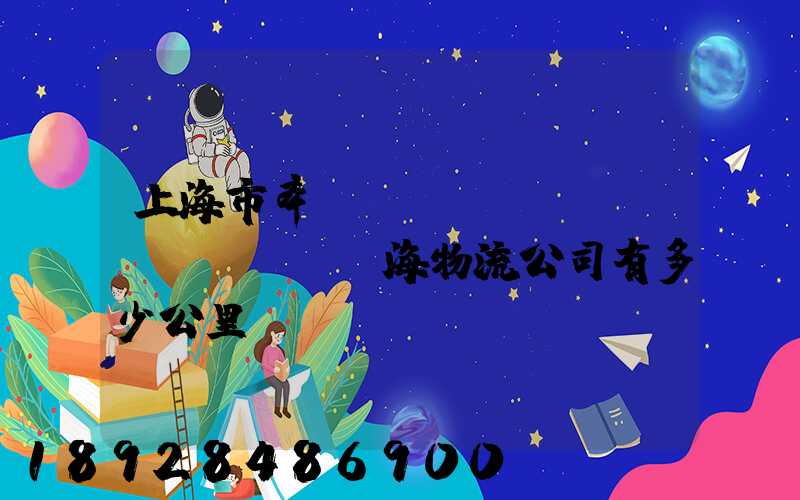 上海市奉賢區(qū)離揚(yáng)海物流公司有多少公里