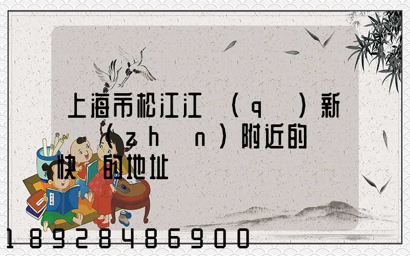 上海市松江江區(qū)新橋鎮(zhèn)附近的順豐快遞的地址