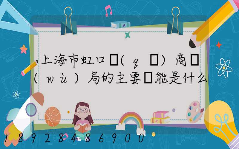 上海市虹口區(qū)商務(wù)局的主要職能是什么