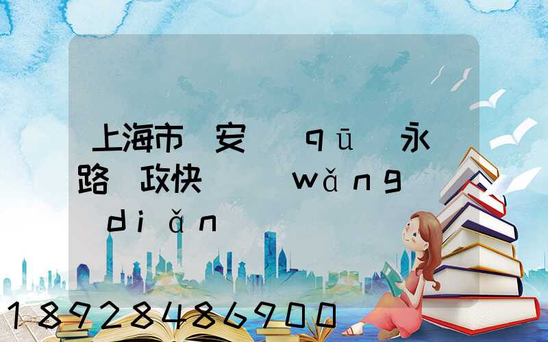 上海市靜安區(qū)永興路郵政快遞網(wǎng)點(diǎn)