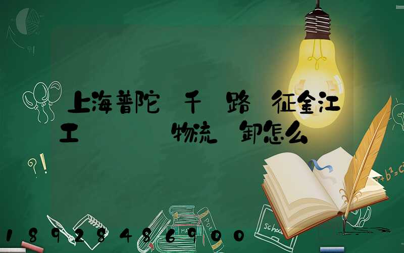 上海普陀區千陽路長征金江工業園倉儲物流裝卸怎么樣