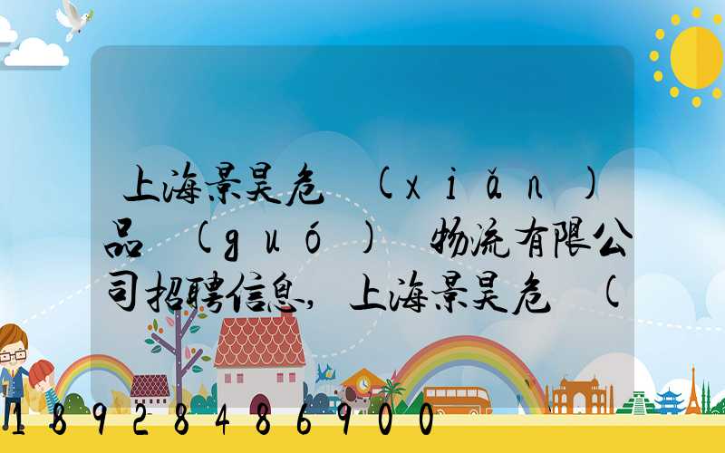 上海景昊危險(xiǎn)品國(guó)際物流有限公司招聘信息,上海景昊危險(xiǎn)品國(guó)際物流有限...