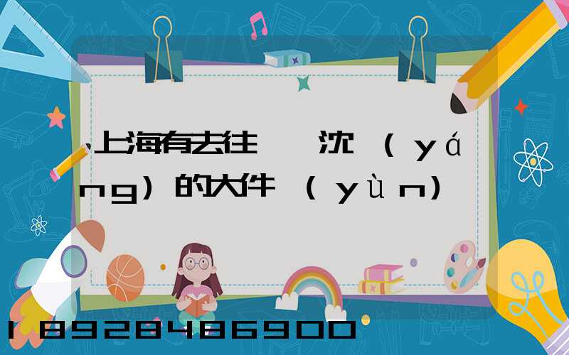 上海有去往遼寧沈陽(yáng)的大件運(yùn)輸嗎