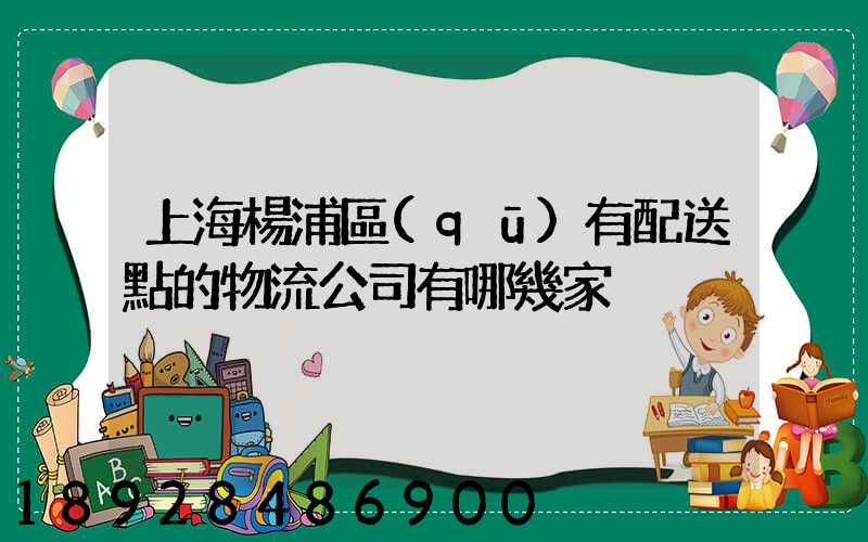 上海楊浦區(qū)有配送點的物流公司有哪幾家