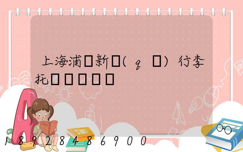 上海浦東新區(qū)行李托運貨運電話