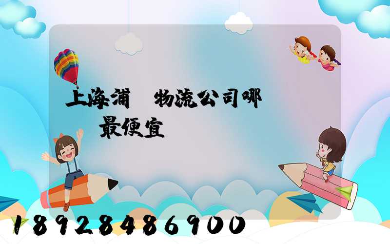 上海浦東物流公司哪個(gè)最便宜