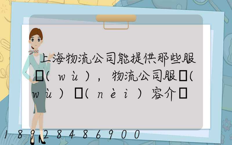 上海物流公司能提供那些服務(wù),物流公司服務(wù)內(nèi)容介紹
