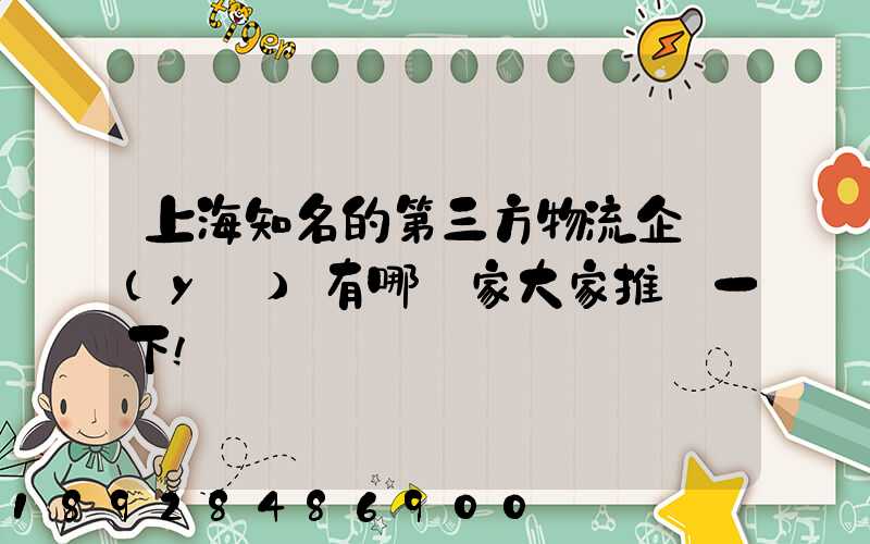 上海知名的第三方物流企業(yè)有哪幾家大家推薦一下!