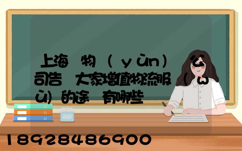 上海貨物運(yùn)輸公司告訴大家增值物流服務(wù)的途徑有哪些