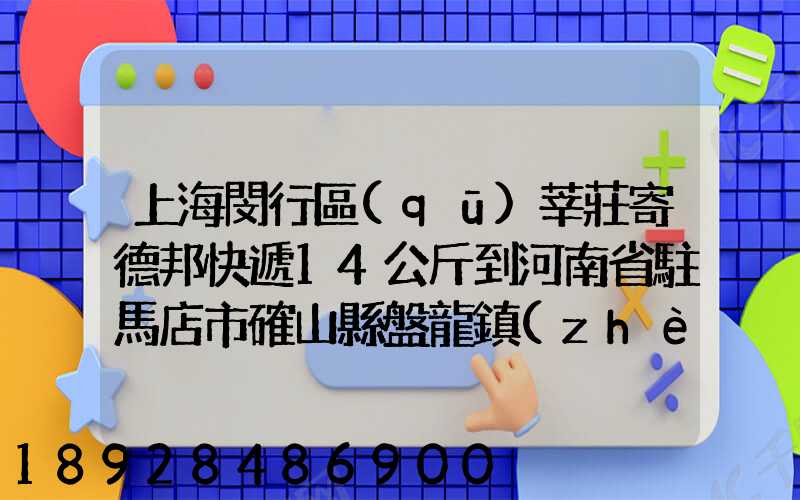 上海閔行區(qū)莘莊寄德邦快遞14公斤到河南省駐馬店市確山縣盤龍鎮(zhèn)快遞費(fèi)...