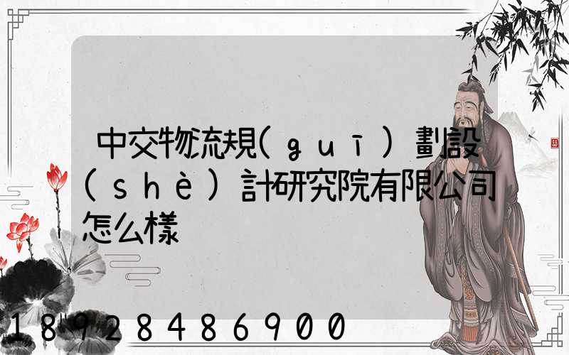 中交物流規(guī)劃設(shè)計研究院有限公司怎么樣
