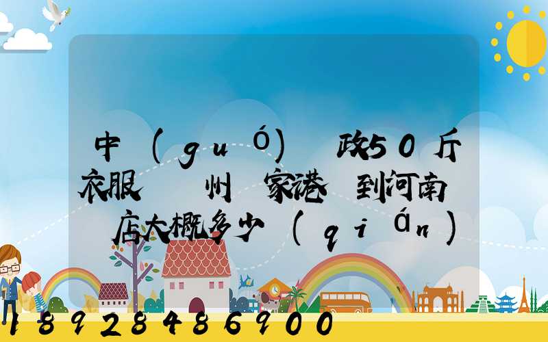 中國(guó)郵政50斤衣服從蘇州張家港郵到河南駐馬店大概多少錢(qián)