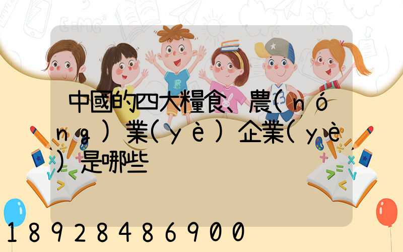 中國的四大糧食、農(nóng)業(yè)企業(yè)是哪些