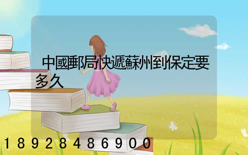 中國郵局快遞蘇州到保定要多久