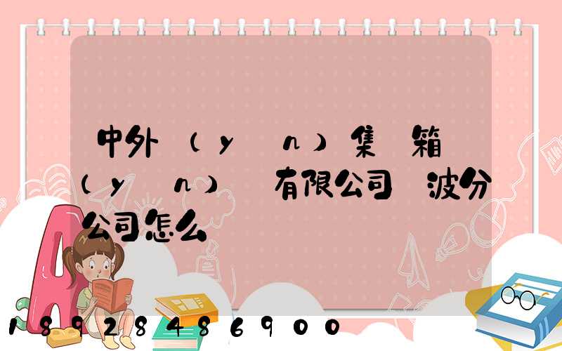 中外運(yùn)集裝箱運(yùn)輸有限公司寧波分公司怎么樣