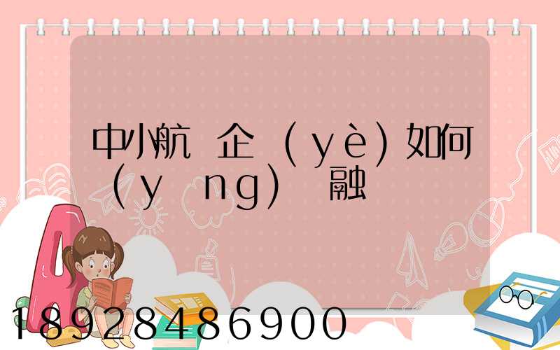中小航運企業(yè)如何應(yīng)對融資難