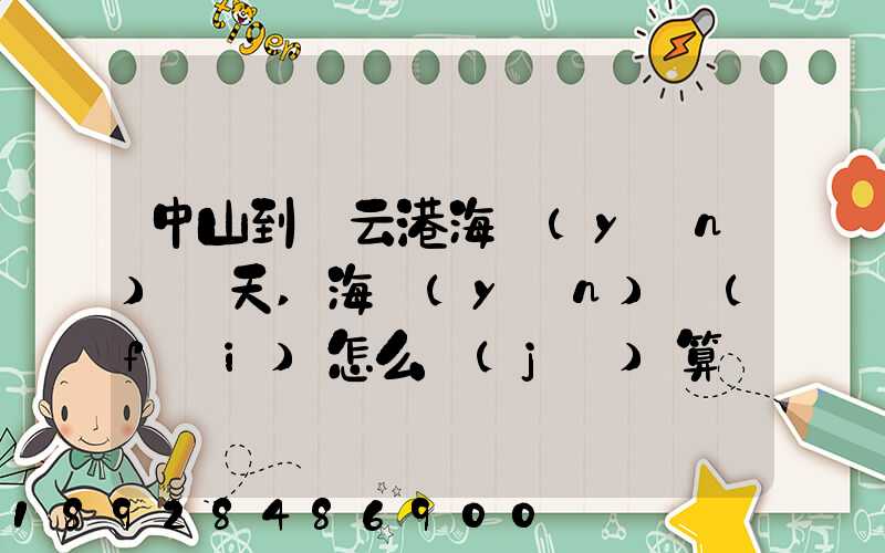 中山到連云港海運(yùn)幾天,海運(yùn)費(fèi)怎么計(jì)算