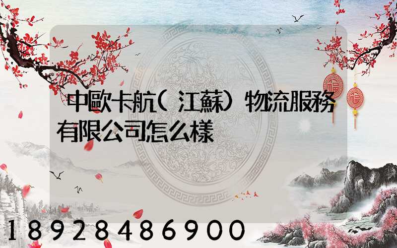 中歐卡航(江蘇)物流服務有限公司怎么樣