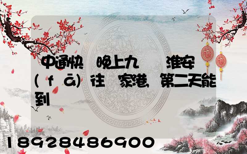 中通快遞晚上九點從淮安發(fā)往張家港,第二天能到嗎