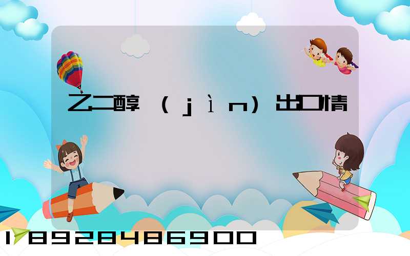 乙二醇進(jìn)出口情況