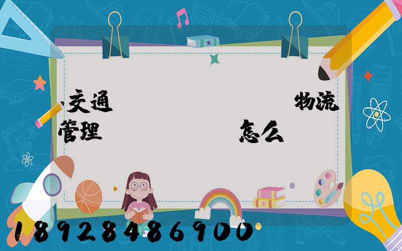 交通運(yùn)輸與物流管理專業(yè)怎么樣