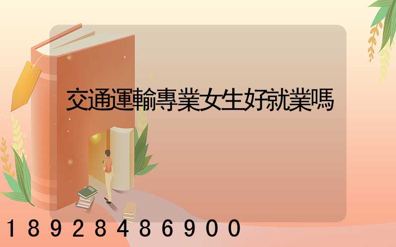 交通運輸專業女生好就業嗎