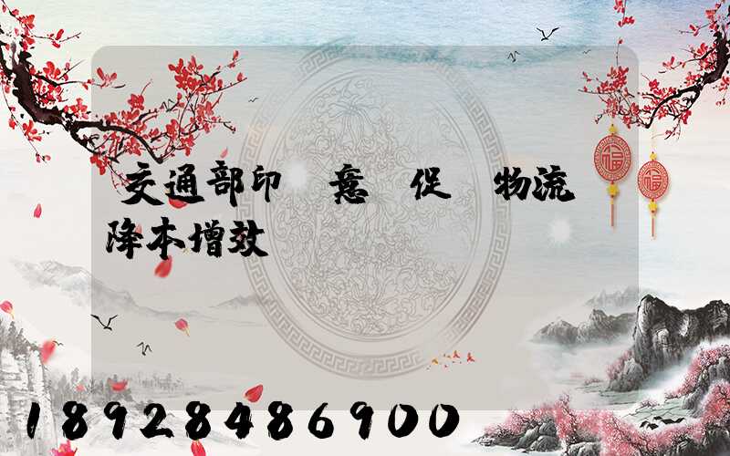 交通部印發意見促進物流業降本增效